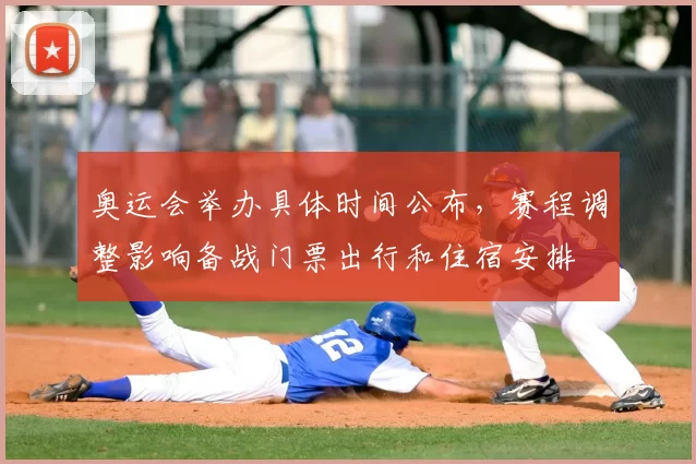 奥运会举办具体时间公布,赛程调整影响备战门票出行和住宿安排