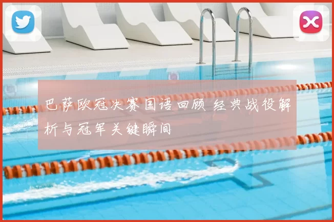 巴萨欧冠决赛国语回顾 经典战役解析与冠军关键瞬间