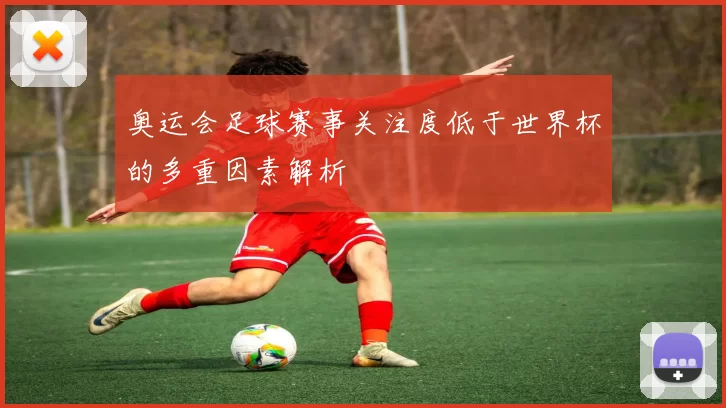 奥运会足球赛事关注度低于世界杯的多重因素解析