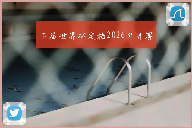 下届世界杯定档2026年开赛
