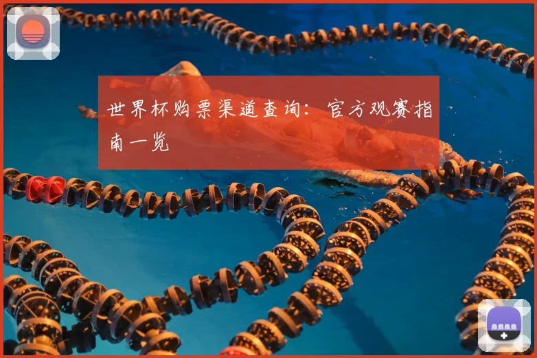 世界杯购票渠道查询:官方观赛指南一览